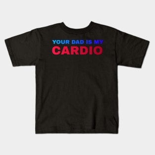 Your Dad is My Cardio - #5 Kids T-Shirt